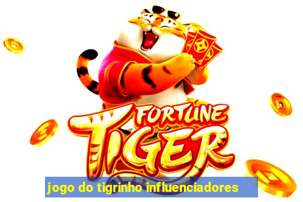 jogo do tigrinho influenciadores