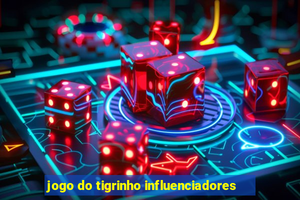 jogo do tigrinho influenciadores