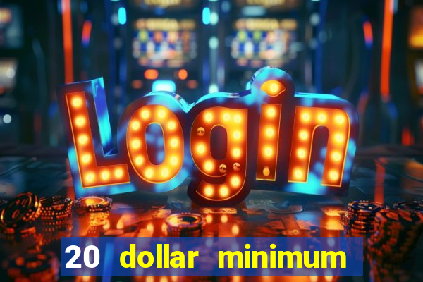 20 dollar minimum deposit online casino