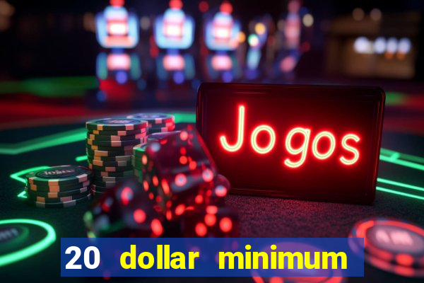 20 dollar minimum deposit online casino