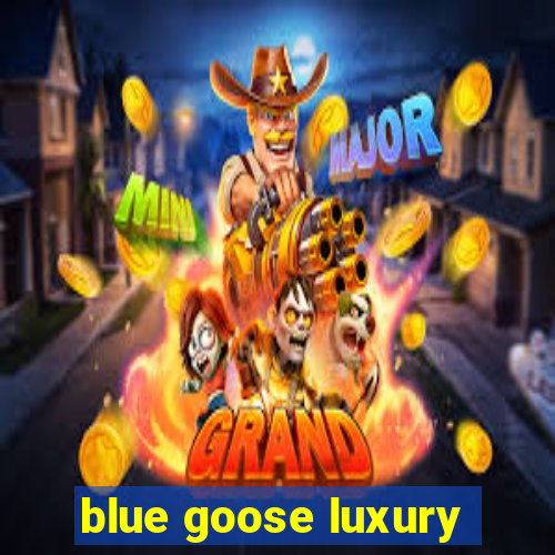 blue goose luxury