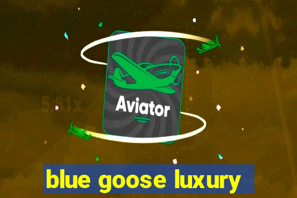 blue goose luxury