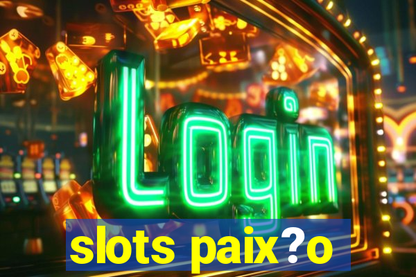 slots paix?o