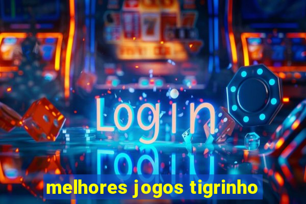 melhores jogos tigrinho