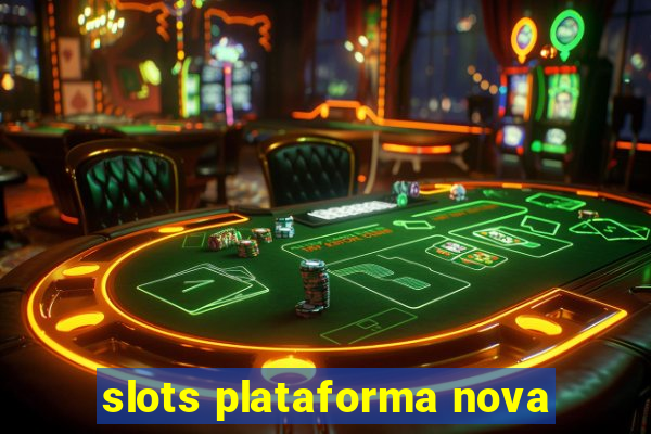 slots plataforma nova