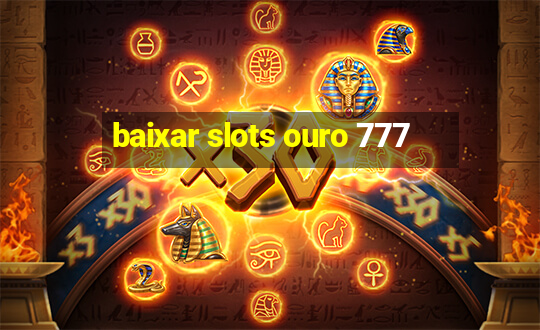 baixar slots ouro 777