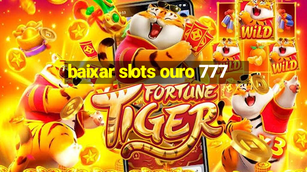 baixar slots ouro 777