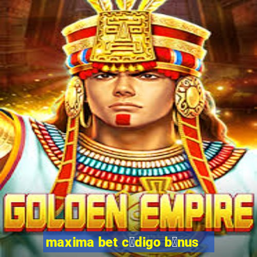 maxima bet c贸digo b么nus