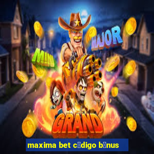 maxima bet c贸digo b么nus