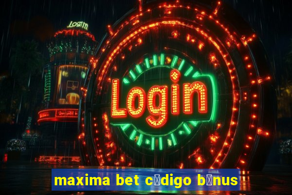 maxima bet c贸digo b么nus