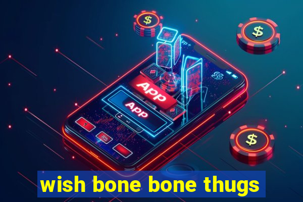 wish bone bone thugs