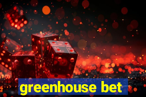 greenhouse bet