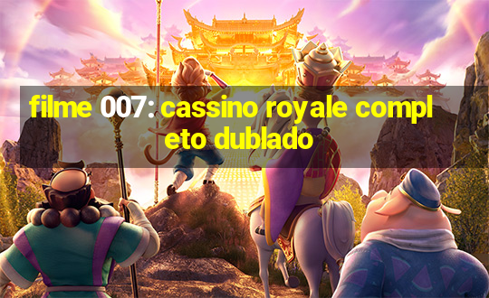 filme 007: cassino royale completo dublado