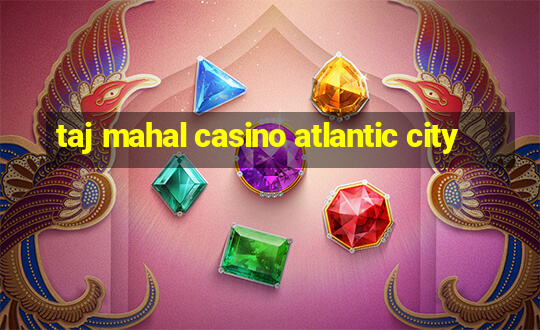 taj mahal casino atlantic city