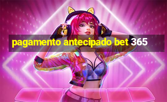 pagamento antecipado bet 365