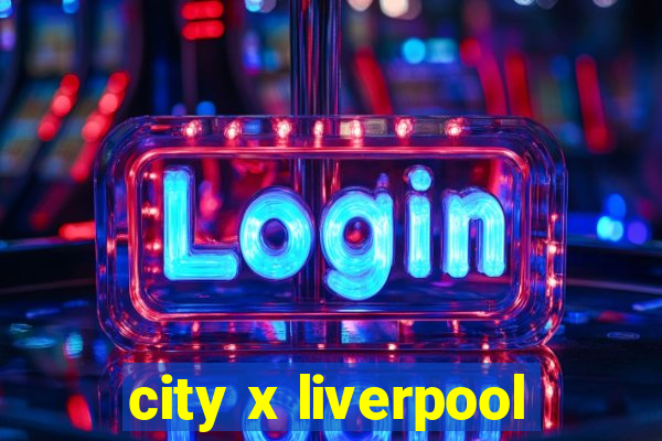 city x liverpool