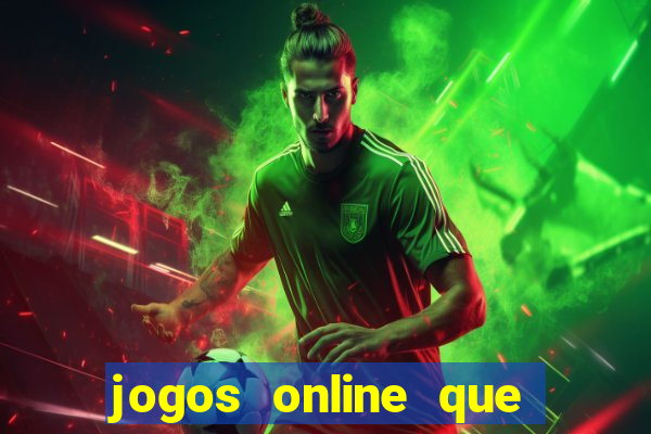 jogos online que dao dinheiro