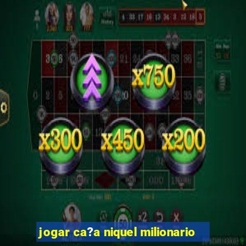 jogar ca?a niquel milionario