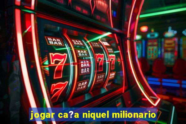 jogar ca?a niquel milionario