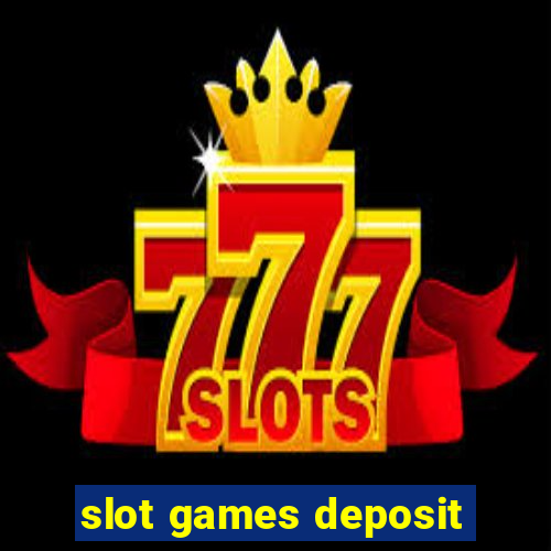 slot games deposit