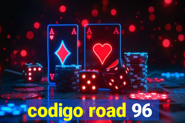 codigo road 96