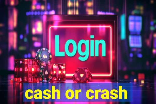 cash or crash