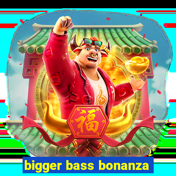 bigger bass bonanza