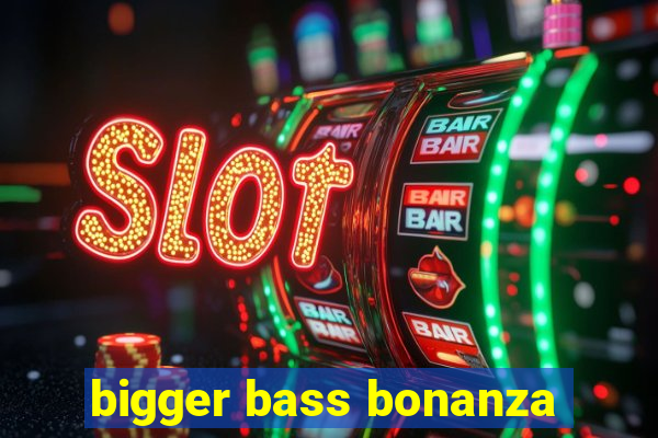 bigger bass bonanza