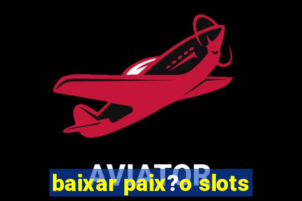 baixar paix?o slots