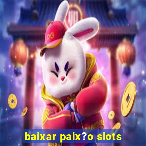 baixar paix?o slots