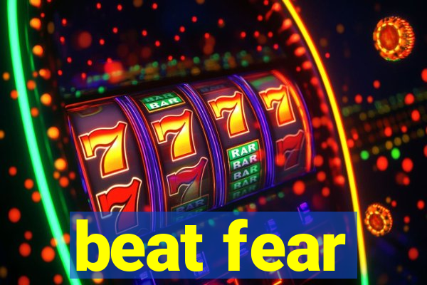 beat fear