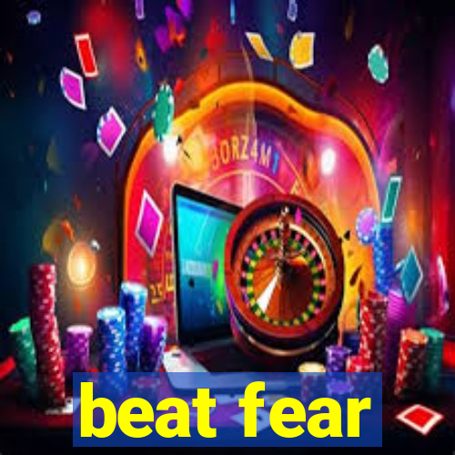 beat fear