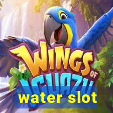 water slot