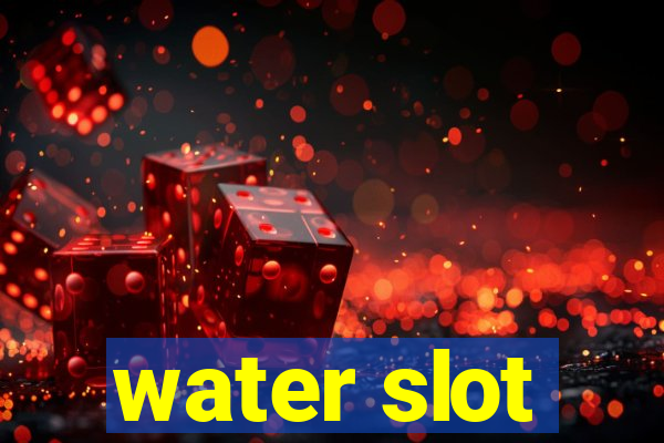 water slot