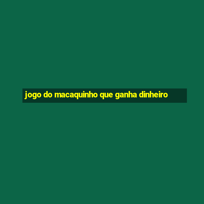 jogo do macaquinho que ganha dinheiro