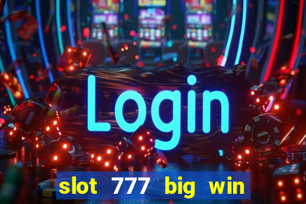 slot 777 big win paga mesmo