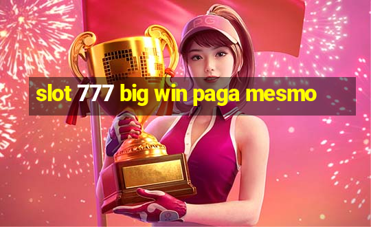 slot 777 big win paga mesmo