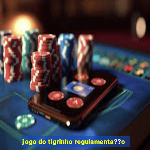 jogo do tigrinho regulamenta??o