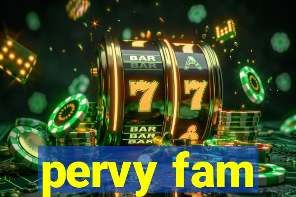 pervy fam