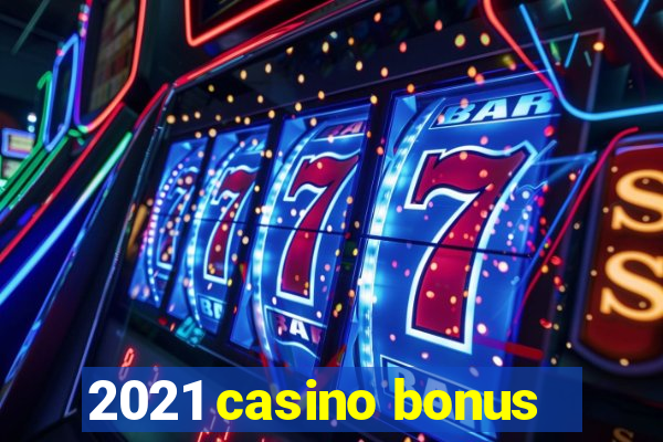 2021 casino bonus