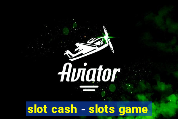 slot cash - slots game