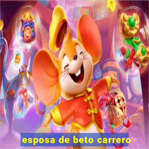 esposa de beto carrero