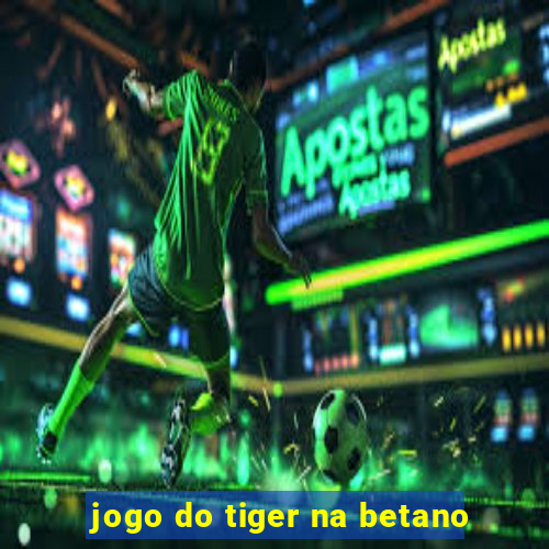 jogo do tiger na betano