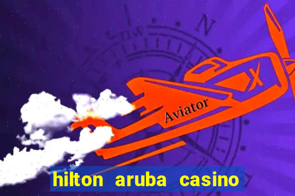 hilton aruba casino and resort