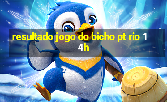 resultado jogo do bicho pt rio 14h