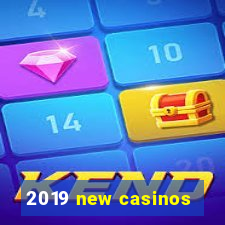 2019 new casinos