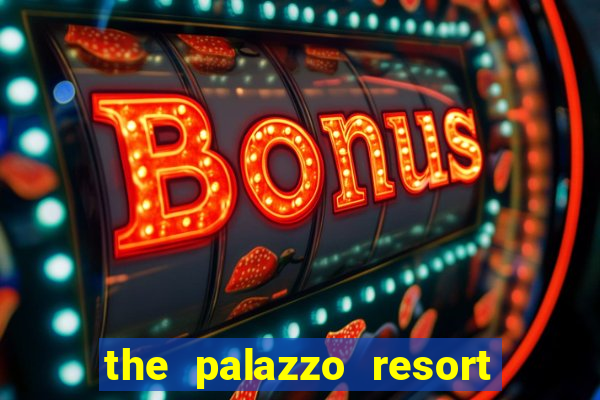 the palazzo resort hotel & casino at the venetian