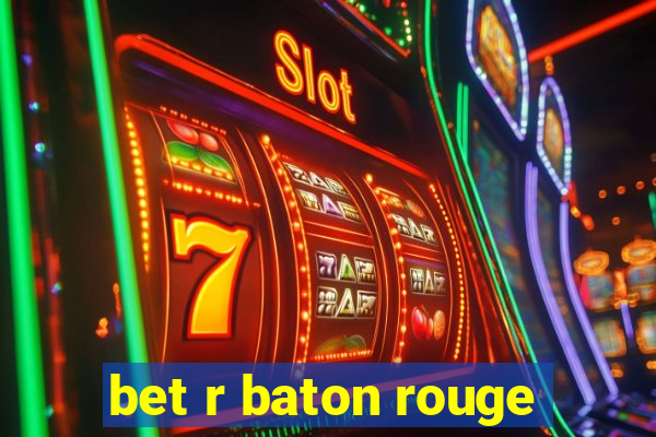 bet r baton rouge