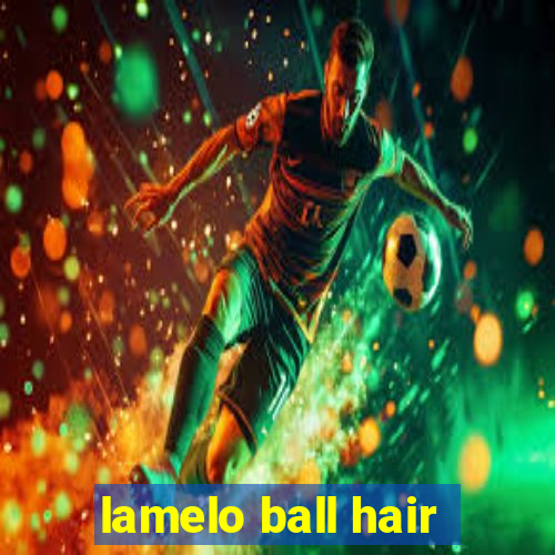 lamelo ball hair