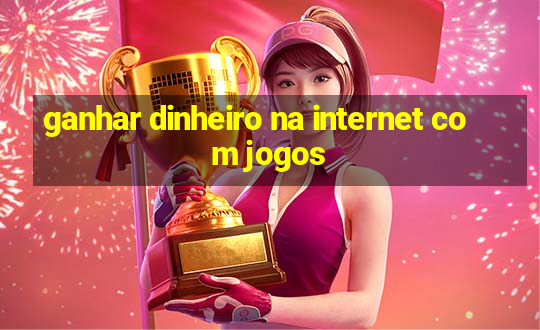 ganhar dinheiro na internet com jogos